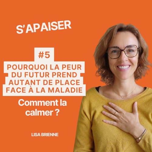 #5 Pourquoi la peur du futur prend autant de place apr&egrave;s une maladie (et comment la calmer)