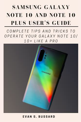 SAMSUNG GALAXY NOTE 10 AND NOTE 10 PLUS USER'S GUIDE: Complete Tips and Tricks to Operate Your Galaxy Note 10/ 10+ Like a Pro