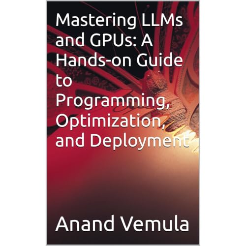 Mastering LLMs and GPUs: A Hands-on Guide to Programming, Optimization, and Deployment Audiobook By Anand Vemula cover art