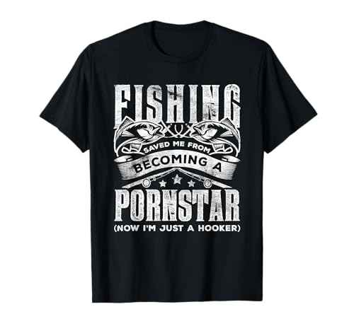 Fishing Saved Me From Becoming Pornstar Now I'm Just Hooker T-Shirt