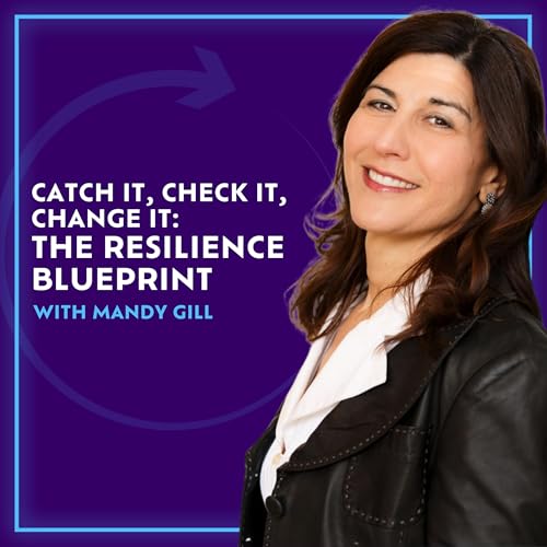 Catch It, Check It, Change It: The Resilience Blueprint With Mandy Gill Podcast Por arte de portada
