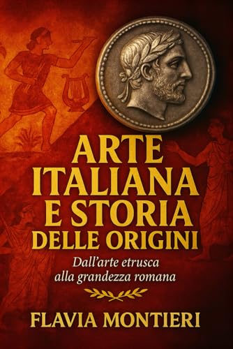 Arte Italiana e Storia delle Origini: Dall'arte etrusca alla grandezza Romana: Radici culturali che hanno plasmato l'Italia