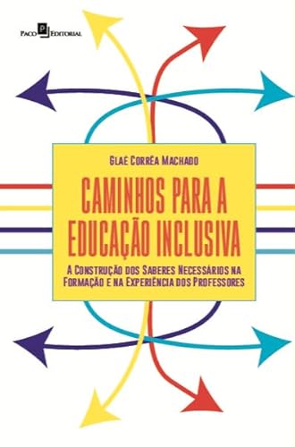 Caminhos Para a Educação Inclusiva: a Construção dos Saberes Necessários na Formação e na Experiênci