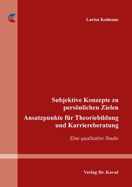 Subjektive Konzepte zu persönlichen Zielen – Ansatzpunkte für Theoriebildung und Karriereberatung: Eine qualitative Studie (Schriften zur Arbeits-, Betriebs- und Organisationspsychologie)