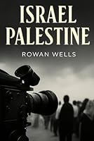 ISRAEL PALESTINE: Through the Lens of History: Media and the Israeli-Palestinian Conflict B0FRZ3617X Book Cover