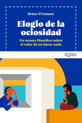 Elogio de la ociosidad: Un ensayo filosófico sobre el valor de no hacer nada (Koan)