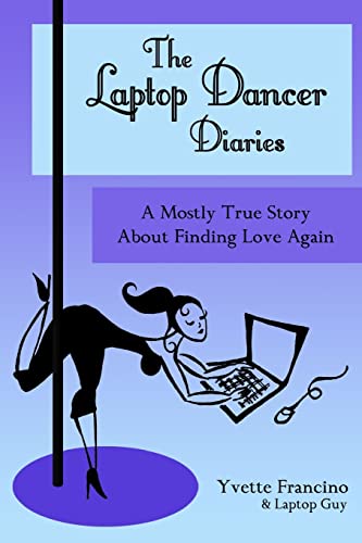 The Laptop Dancer Diaries: A Mostly True Story About Finding Love Again