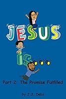 Jesus Is: Part 2: The Promise Fulfilled 1775164721 Book Cover