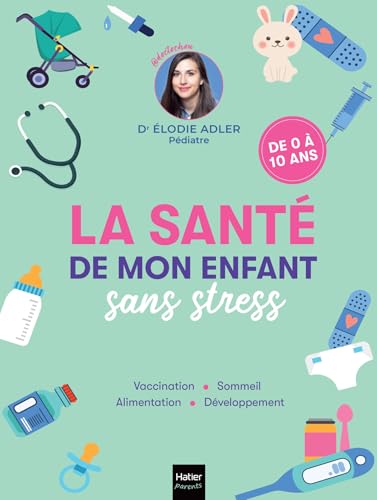 La santé de mon enfant sans stress: Le guide antistress pour répondre à toutes les questions des jeunes parents