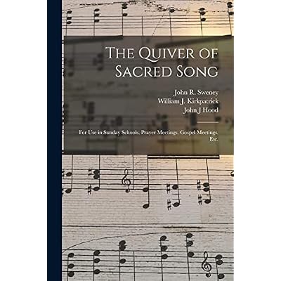 The Quiver of Sacred Song: for Use in Sunday Schools, Prayer Meetings, Gospel Meetings, Etc.