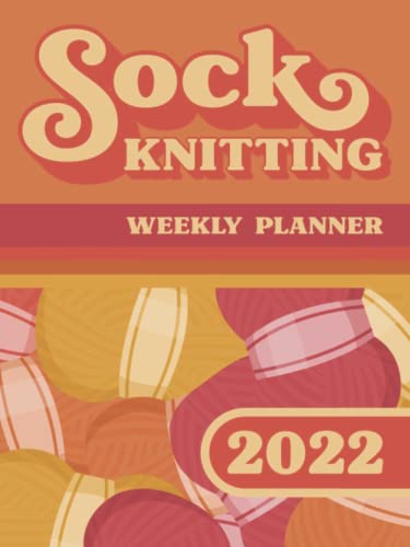 Sock Knitting Weekly Planner 2022: The Sock...