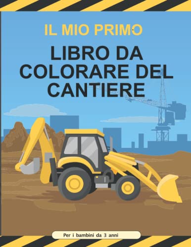  Il mio primo libro da colorare del cantiere - Per i bambini da 3 anni: Libro da colorare costruzione- 38 pagine di veicoli da cantiere, escavatore, gru e molto altro - Regalo per bambini