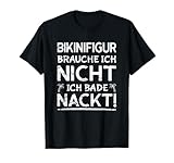 Bikinifigur Brauche Ich Nicht Ich Bade Nackt FKK T-Shirt