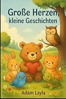 Große Herzen, kleine Geschichten: 10 inspirierende Gutenachtgeschichten über Mut, Freundschaft und Liebe für Kinder von 5 bis 10 Jahren (German Edition) B0F5PSFDCS Book Cover