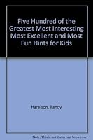 Five Hundred of the Greatest Most Interesting Most Excellent and Most Fun Hints for Kids 0385192177 Book Cover