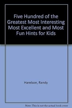 Paperback Five Hundred of the Greatest Most Interesting Most Excellent and Most Fun Hints for Kids Book