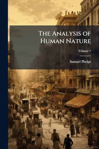 The Analysis of Human Nature: Or, an Investigation of the Means to Improve the Condition of the Poor, and to Promote the Happiness of Mankind in ... Moral, and Religious Society; Volume 1