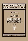  Freiformschmiede: Dritter Teil: Einrichtung und Werkzeuge der Schmiede (Werkstattbücher, 56, Band 56)