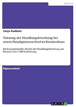 Paperback Nutzung der Handlungsforschung bei einem Paradigmenwechsel im Krankenhaus: Ein konzeptionelles Modell der Handlungsforschung am Beispiel einer CIRS-Ei [German] Book