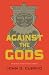 Against the Gods: The Polemical Theology of the Old Testament