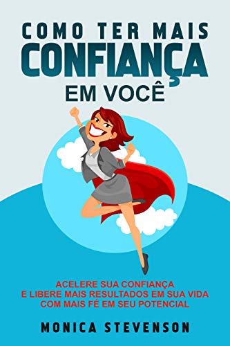 Como Ter Mais Confiança Em Você: Acelere Sua Confiança, Aumente Sua Fé, Acredite Em...