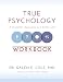 True Psychology Workbook: A Scientific Approach to a Better Life