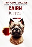 The Cairn Terrier Bible: Everything You Will Ever Need To Know About The Cairn Terrier
