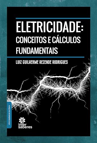 Eletricidade:: conceitos e cálculos fundamentais - Rodrigues, Luiz Guilherme Rezende