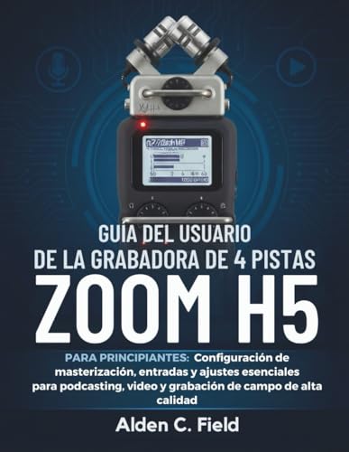 Guía del usuario de la grabadora de 4 pistas Zoom H5 para principiantes: Configuración de masterización, entradas y ajustes esenciales para podcasting, video y grabación de campo de alta calidad Guía del usuario de la grabadora de 4 pistas Zoom H5 para principiantes: Configuración de masterización, entradas y ajustes esenciales para podcasting, video y grabación de campo de alta calidad