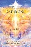 All Grace: New Teachings from Jesus on the Truth About Life