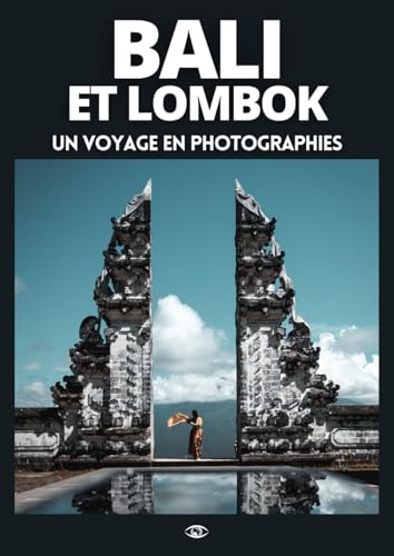 BALI et LOMBOK - Un voyage en photographies: Livre de voyage et photos sur Bali et Lombok