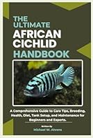 THE ULTIMATE AFRICAN CICHLID HANDBOOK: A Comprehensive Guide to Care Tips, Breeding, Health, Diet, Tank Setup, and Maintenance for Beginners and Experts. B0DC3V9SMG Book Cover