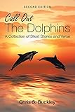 Call Out The Dolphins: A Collection of Short Stories and Verse