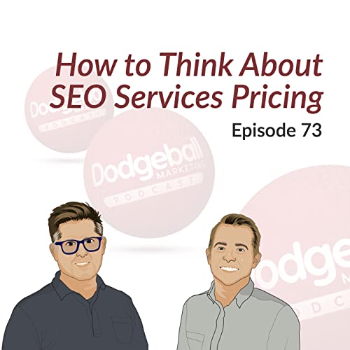 Dodgeball Marketing Podcast #73: How to Think About SEO Services Pricing
