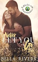 Never Let You Go (Edição em Português Brasileiro): Um romance de pai solteiro em uma cidade pequena (Emerald Creek (Versão em Português Brasileiro)) (Portuguese Edition) 1962627780 Book Cover