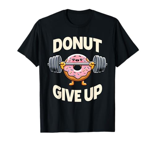 Donut Give Up - Pesas motivacionales para levantar donas Camiseta