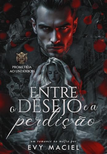 Entre o Desejo e a Perdição: Prometida Ao Underboss (LIVRO ÚNICO)