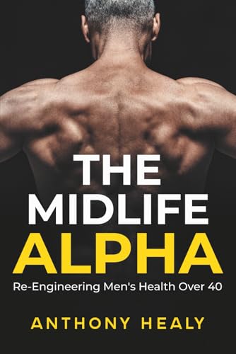 The Midlife Alpha: Re-Engineering Men's Health Over 40