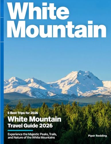 White Mountain Travel Guide (Full-Color) 2026: Explore Majestic Peaks, Scenic Trails, Hidden...