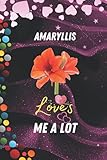  Amaryllis Loves Me A Lot: Birthday Gift For Amaryllis All Man and Woman, Boy and Girl Design . Thinking Amaryllis Design and Blank Lined Notebook