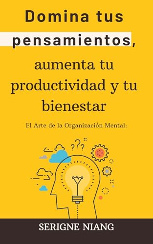 El Arte de la Organización Mental: Domina tus pensamientos, aumen...