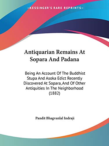 Antiquarian Remains At Sopara And Padana: Being An Account Of The Buddhist Stupa And Asoka Edict Recently Discovered At Sopara, And Of Other Antiquities In The Neighborhood (1882)