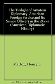 Hardcover The Twilight of Amateur Diplomacy: The American Foreign Service and Its Senior Officers in the 1890s (American Diplomatic History) Book