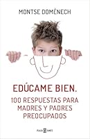 Edúcame bien: 100 respuestas para madres y padres preocupados 8401390915 Book Cover