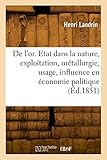  De l\'or. Etat dans la nature, exploitation, métallurgie, usage, influence en économie politique (Éd.1851)