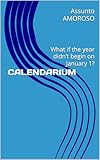 CALENDARIUM: What if the year didn’t begin on January 1? (English Edition)