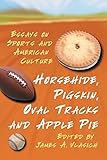  Horsehide, Pigskin, Oval Tracks and Apple Pie: Essays on Sports and American Culture