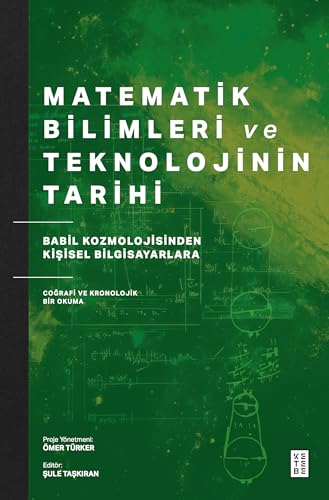 Matematik Bilimleri ve Teknolojinin Tarihi: Babil Kozmolojisinden Kişisel Bilgisayarlara Coğrafi ve Kronolojik Bir Okuma