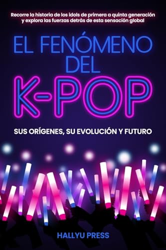 El Fenómeno del K-pop: Sus orígenes, su evolución y futuro - Recorre la historia de los idols de primera a quinta generación y explora las fuerzas detrás de esta sensación global - Press, Hallyu