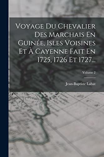 Voyage Du Chevalier Des Marchais En Guinée, Isles Voisines Et À Cayenne Fait En 1725, 1726 Et 1727...; Volume 2 (French Edition)
